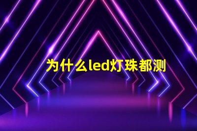 为什么led灯珠都测不通 为什么LED灯珠都是串联